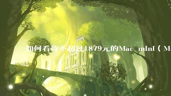 如何看待不超过1879元的Mac mini（M4+16/256GB+票），易用性吊打同级其他台式电脑？
