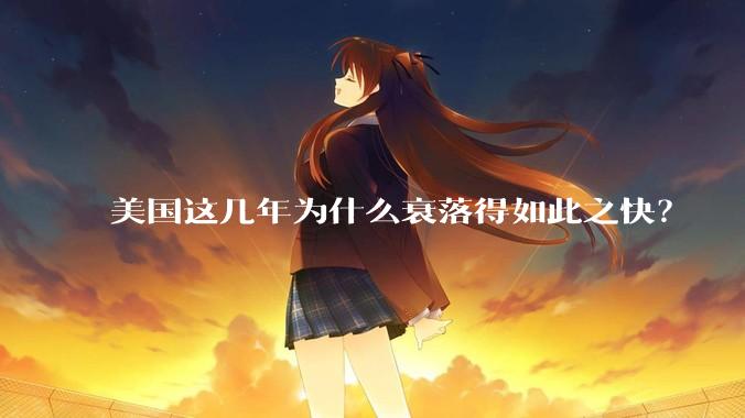 美国这几年为什么衰落得如此之快？