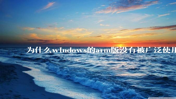 为什么windows的arm版没有被广泛使用？
