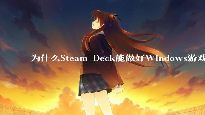 为什么Steam Deck能做好Windows游戏转译但是Apple Mac就做不好？
