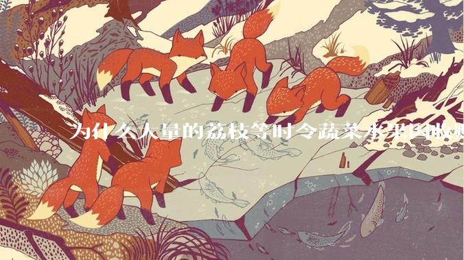 为什么大量的荔枝等时令蔬菜水果因收购价太低而放弃***摘?