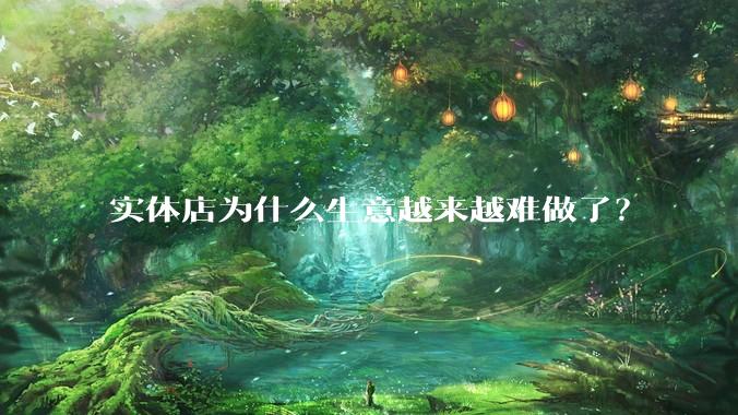 实体店为什么生意越来越难做了？