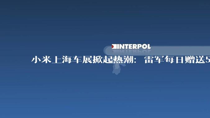 小米上海车展掀起热潮：雷军每日赠送5000顶限量版棒球帽，售价129元！ - *