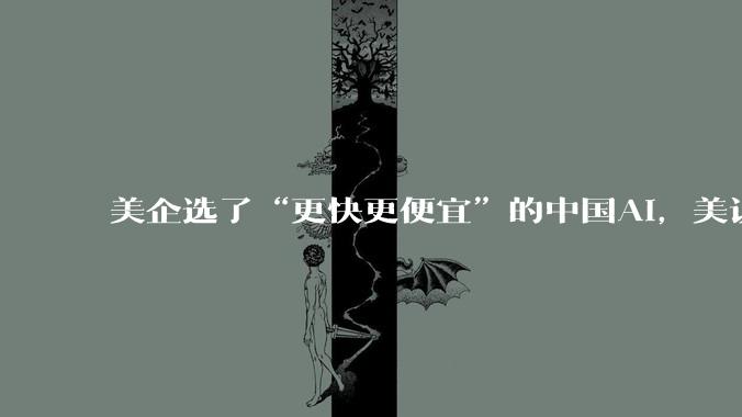 美企选了“更快更便宜”的中国AI，美议员不干了：给我查_美国科技_模型_***