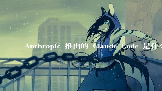 Anthropic 推出的 Claude Code 是什么技术原理呢？