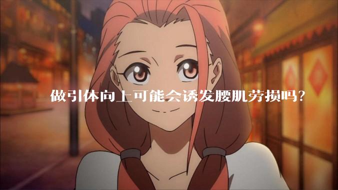 做引体向上可能会诱发腰肌劳损吗？