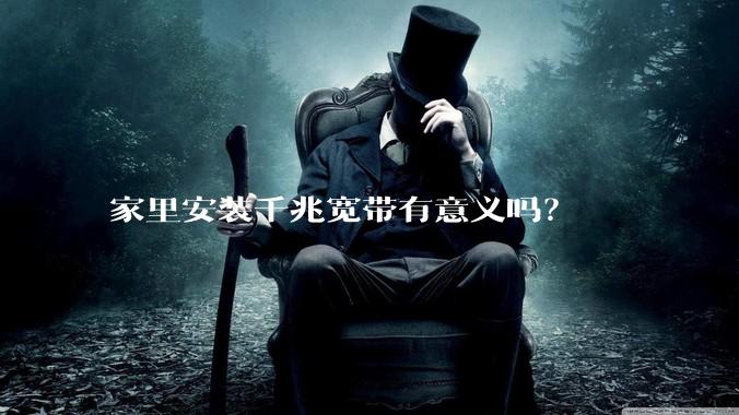 家里安装千兆宽带有意义吗？