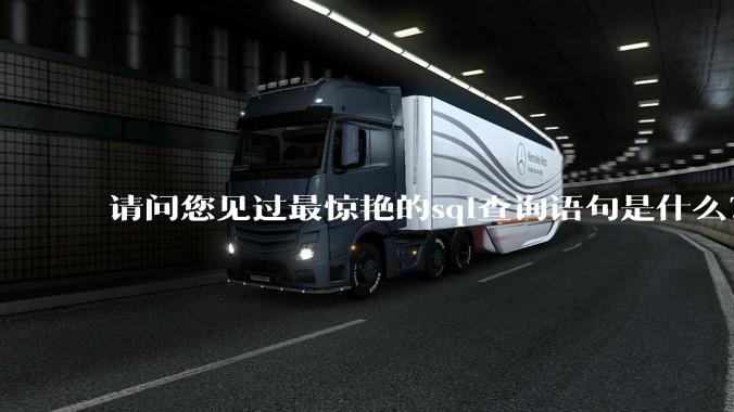 请问您见过最惊艳的sql查询语句是什么？