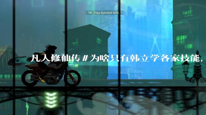 凡人修仙传#为啥只有韩立学各家技能，其他人为啥不去学?