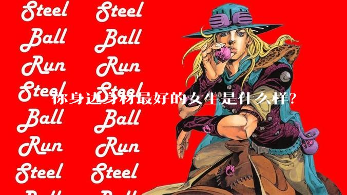 你身边身材最好的女生是什么样？