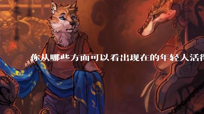 你从哪些方面可以看出现在的年轻人活得很累？